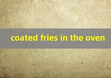  coated fries in the oven